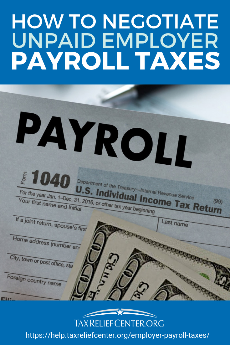 How To Negotiate Unpaid Employer Payroll Taxes https://help.taxreliefcenter.org/employer-payroll-taxes/